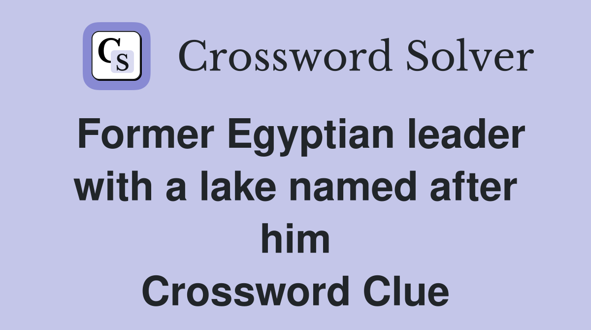 Former Egyptian leader with a lake named after him Crossword Clue