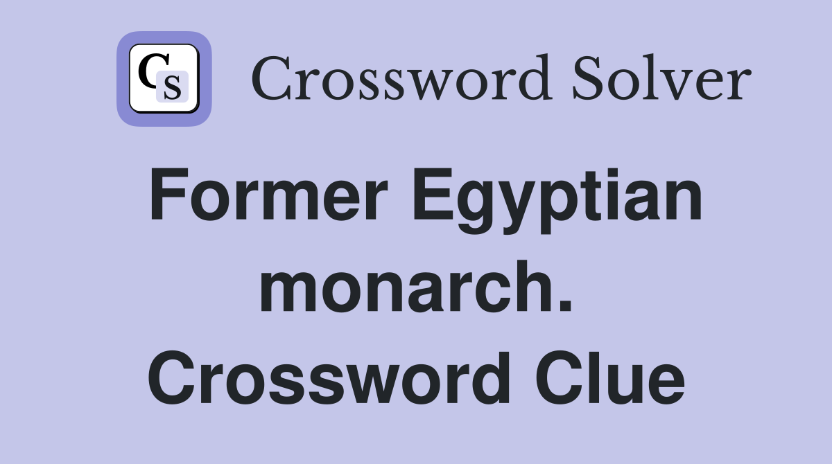 Former Egyptian monarch. Crossword Clue