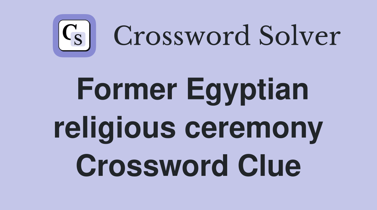 Former Egyptian religious ceremony Crossword Clue