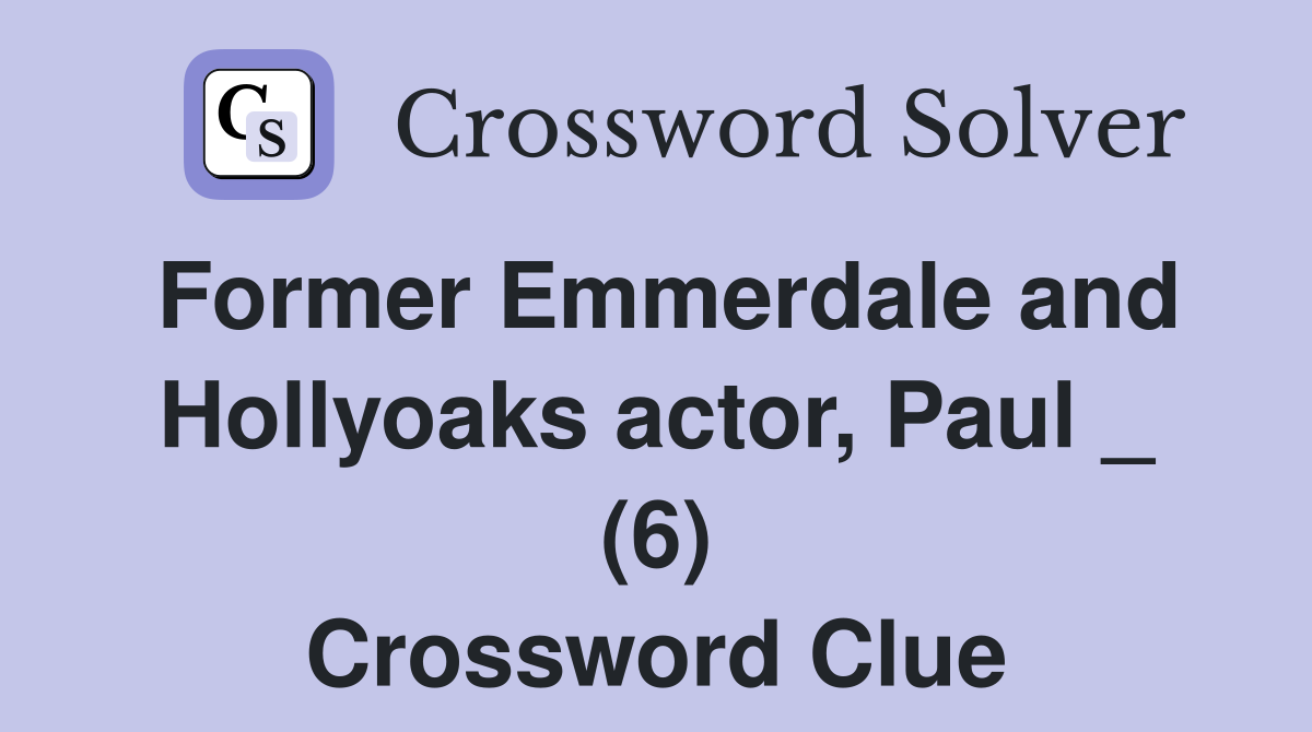 Former Emmerdale and Hollyoaks actor, Paul _ (6) Crossword Clue