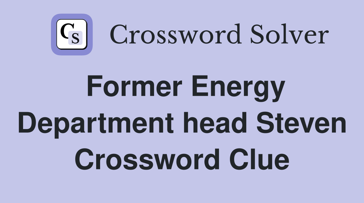 Former Energy Department head Steven Crossword Clue