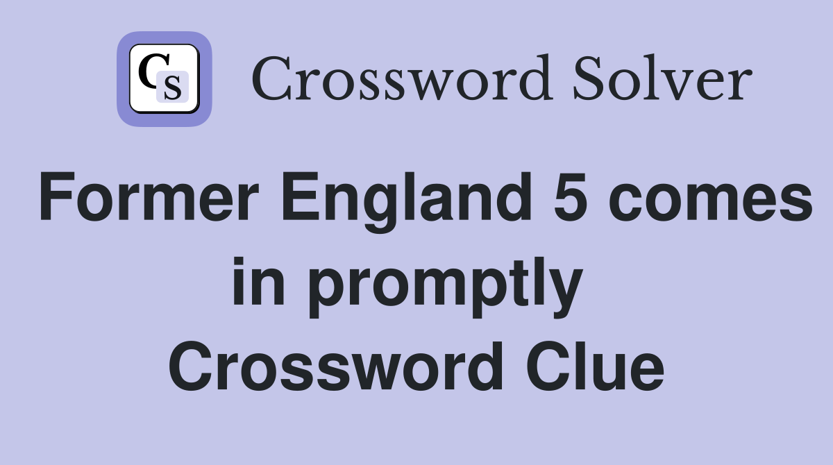 Former England 5 comes in promptly  Crossword Clue