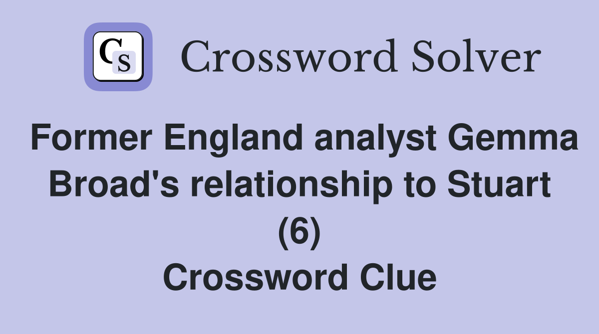 Former England analyst Gemma Broad's relationship to Stuart (6) Crossword Clue