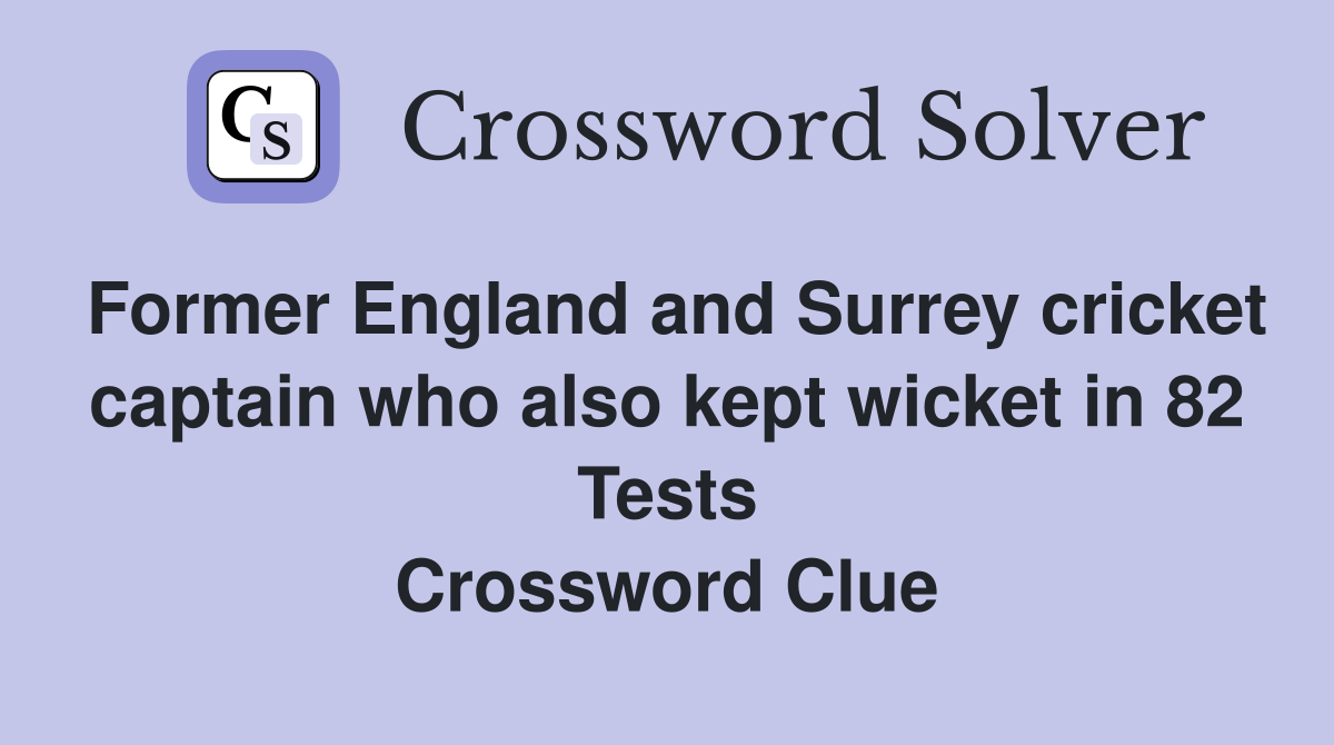 Former England and Surrey cricket captain who also kept wicket in 82 Tests Crossword Clue