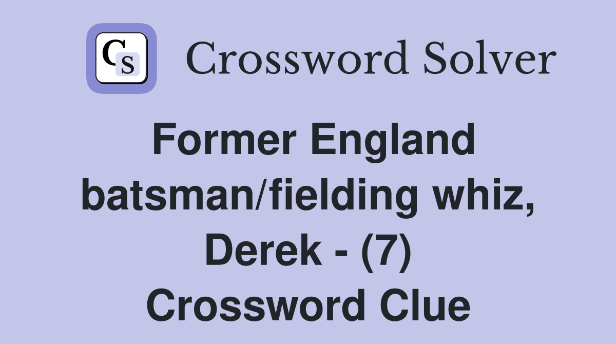 Former England batsman/fielding whiz, Derek - (7) Crossword Clue