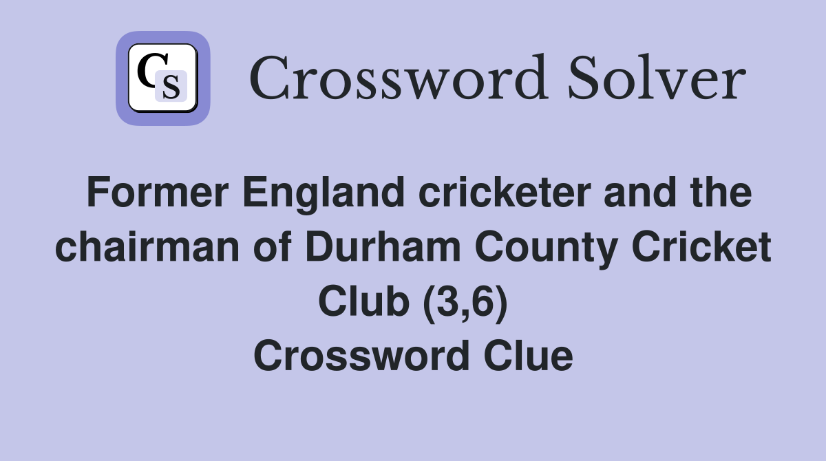 Former England cricketer and the chairman of Durham County Cricket Club (3,6) Crossword Clue