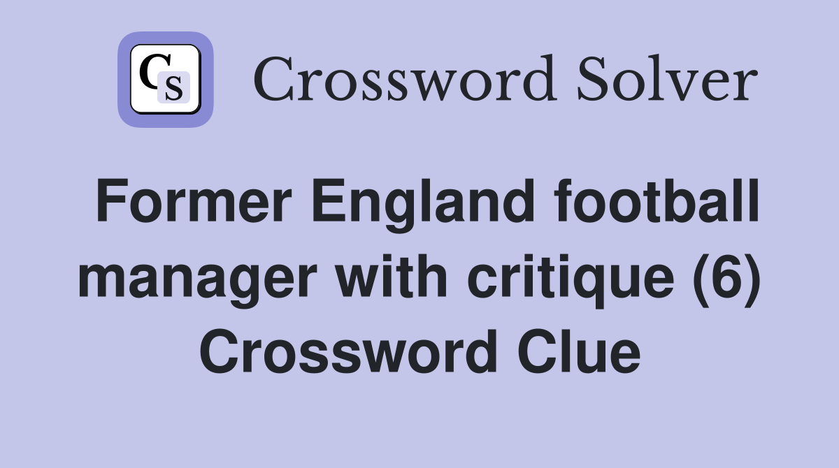 Former England football manager with critique (6) Crossword Clue