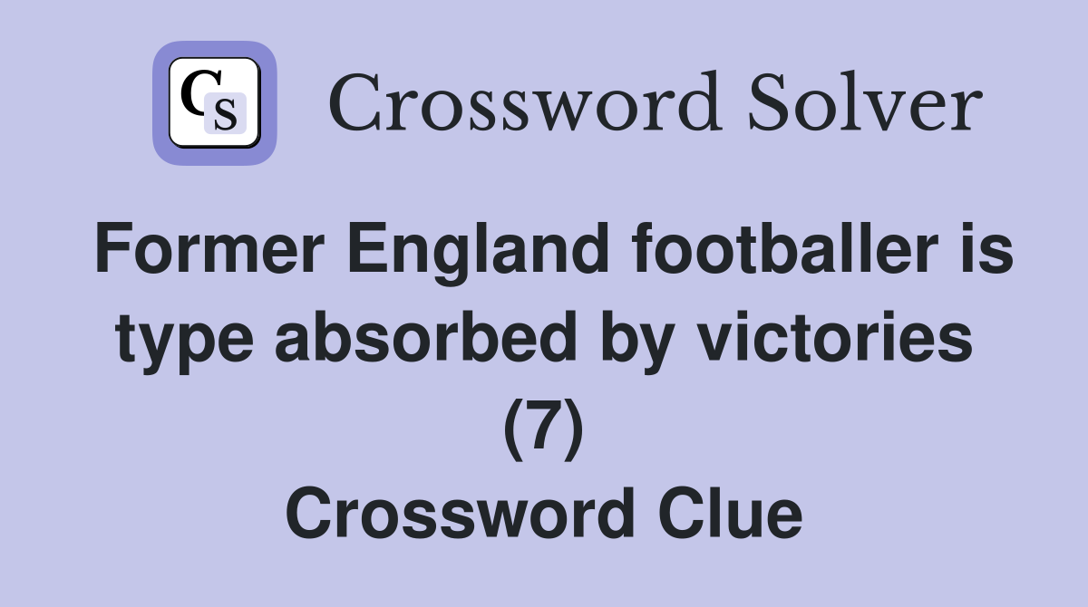 Former England footballer is type absorbed by victories (7) Crossword Clue