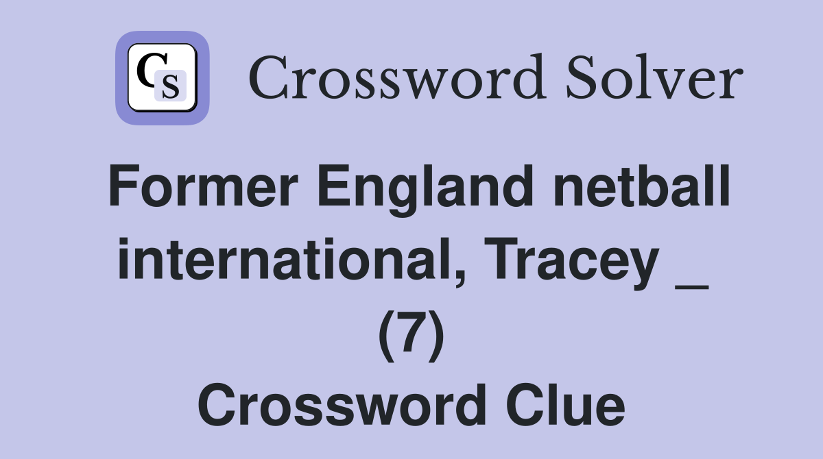 Former England netball international, Tracey _ (7) Crossword Clue