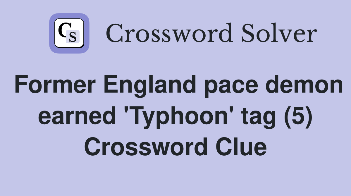Former England pace demon earned 'Typhoon' tag (5) Crossword Clue