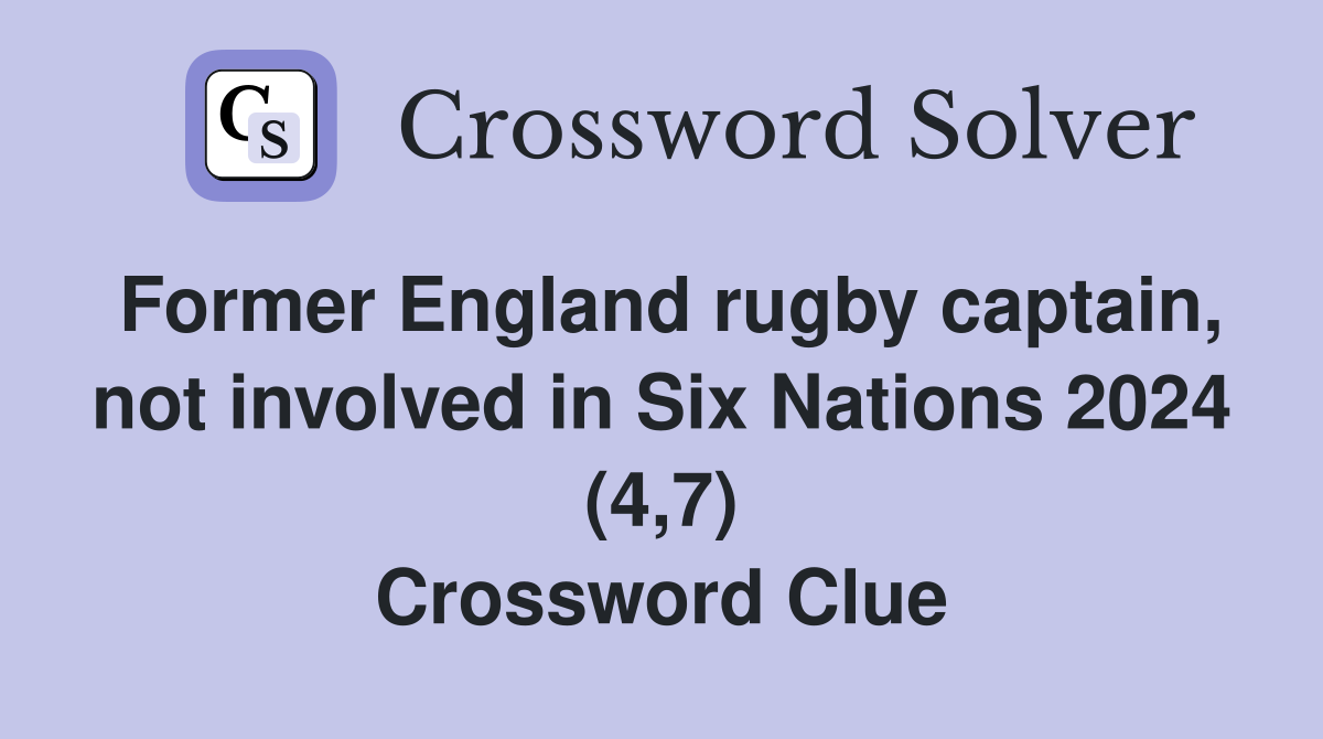 Former England rugby captain, not involved in Six Nations 2024 (4,7) Crossword Clue
