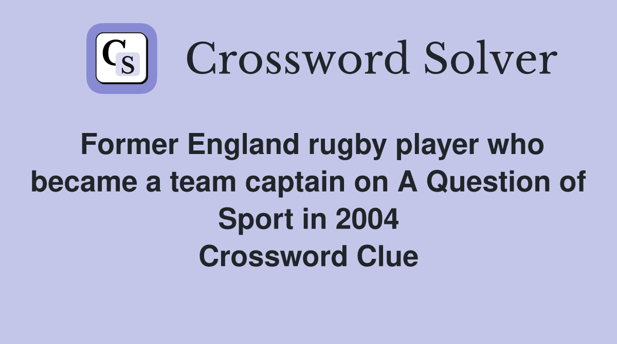 Former England rugby player who became a team captain on A Question of Sport in 2004 Crossword Clue