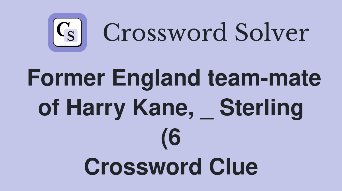 Former England team mate of Harry Kane Sterling (6) Crossword Clue Former England team mate of Harry Kane Sterling (6) Crossword Clue