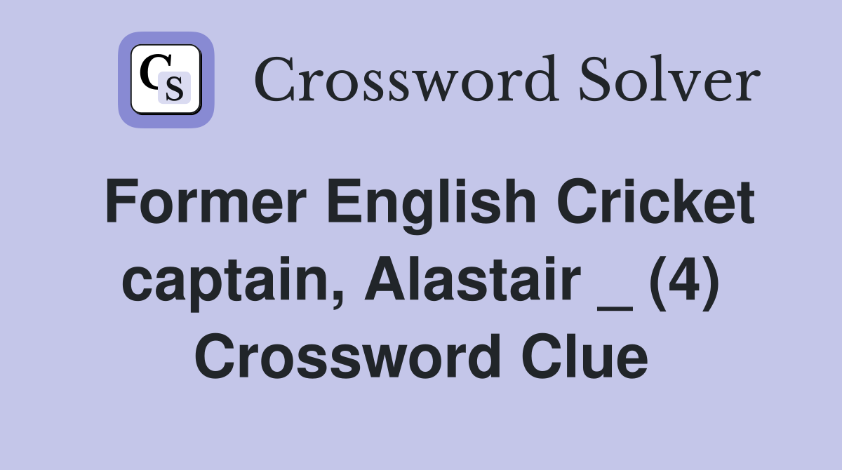Former English Cricket captain, Alastair _ (4) Crossword Clue
