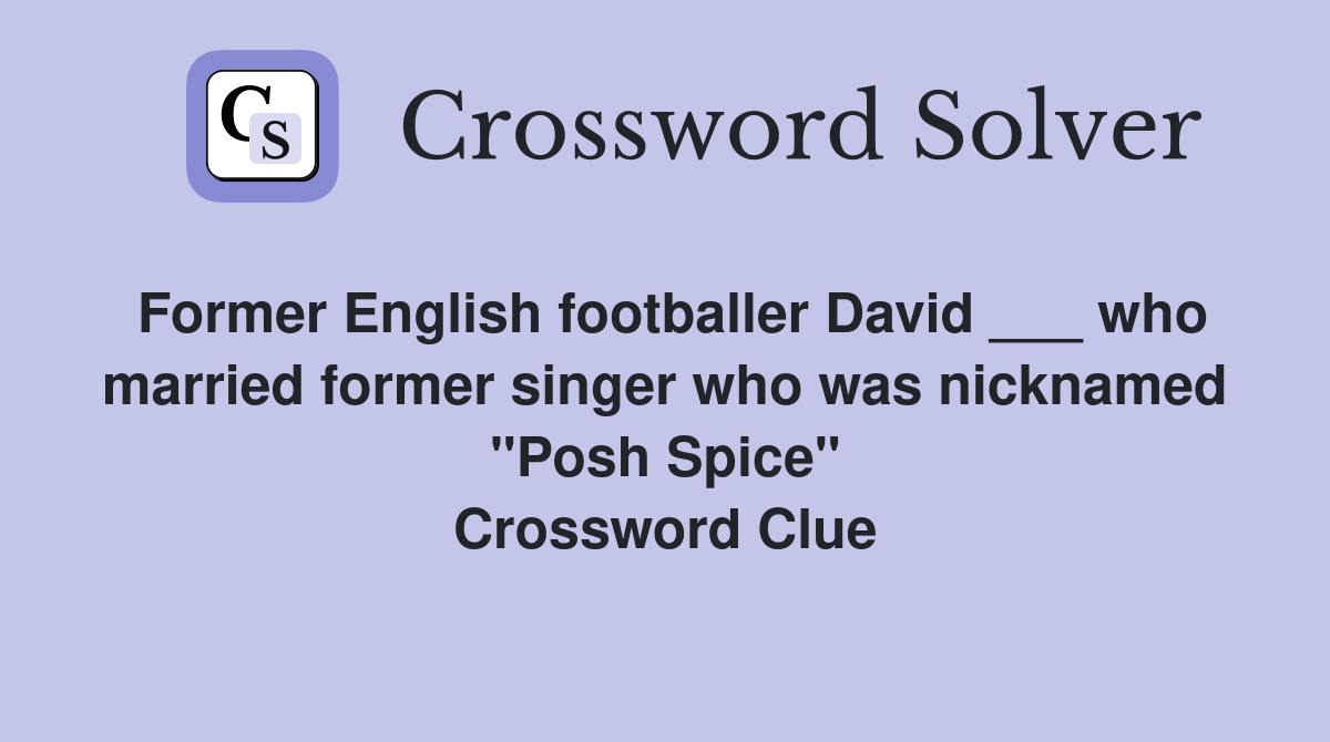 Former English footballer David ___ who married former singer who was nicknamed "Posh Spice" Crossword Clue