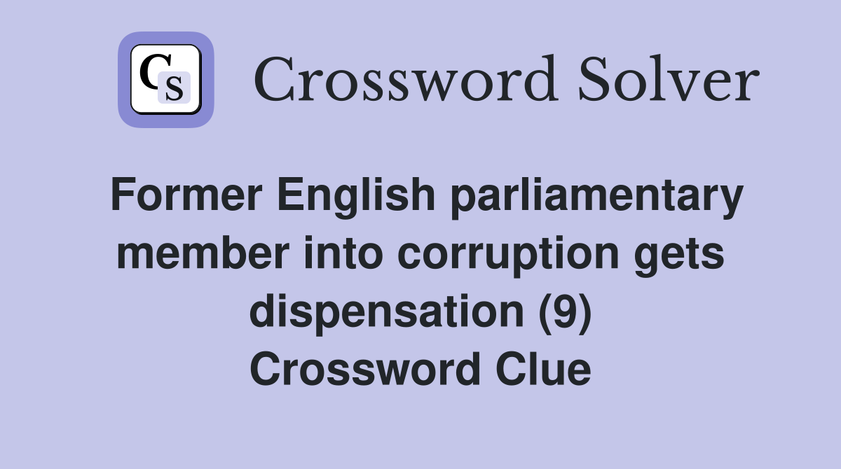 Former English parliamentary member into corruption gets dispensation (9) Crossword Clue