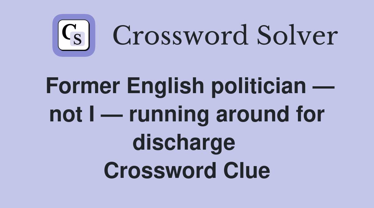 Former English politician — not I — running around for discharge  Crossword Clue