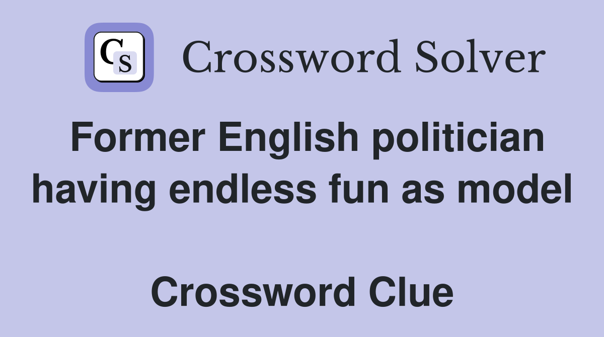 Former English politician having endless fun as model  Crossword Clue