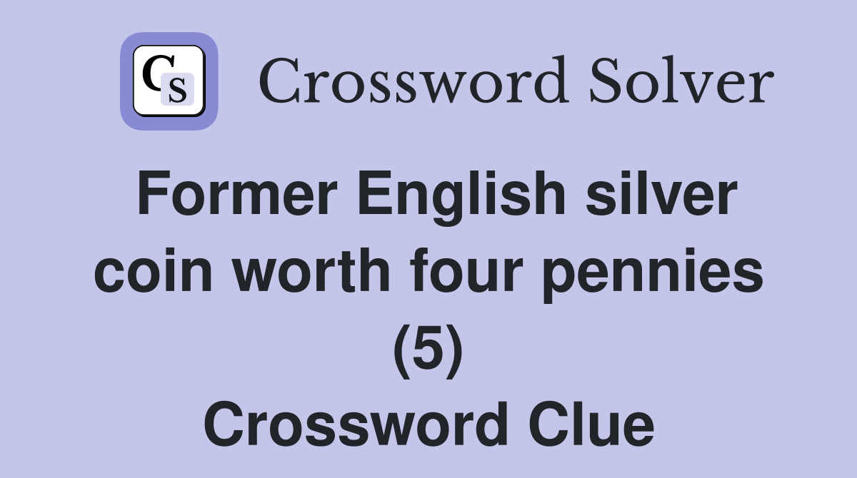 Former English silver coin worth four pennies (5) Crossword Clue