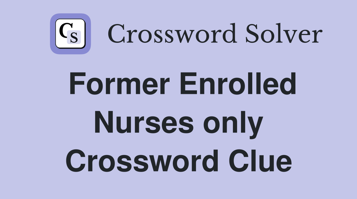 Former Enrolled Nurses only Crossword Clue