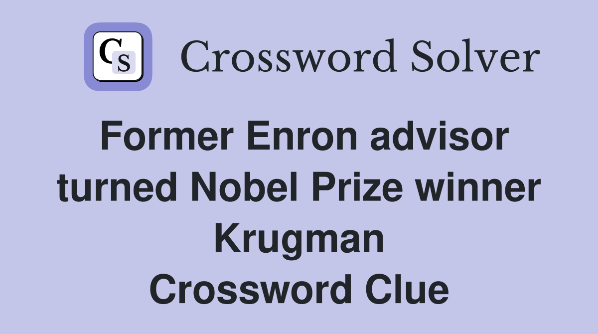 Former Enron advisor turned Nobel Prize winner Krugman Crossword Clue