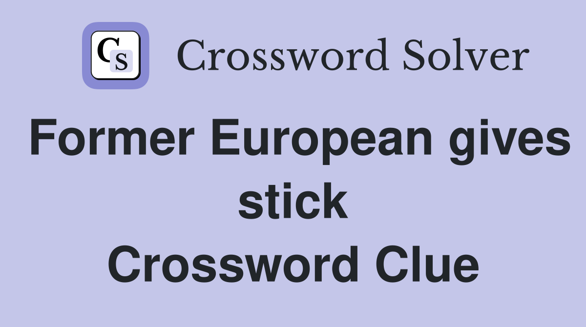 Former European gives stick Crossword Clue