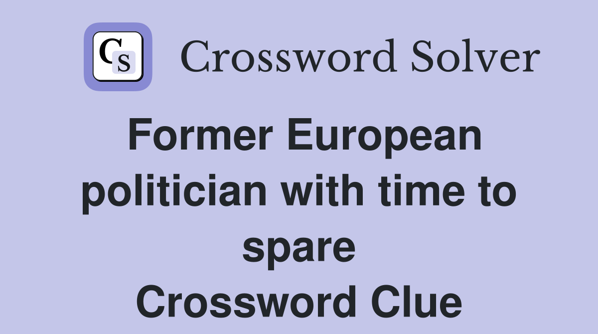 Former European politician with time to spare Crossword Clue