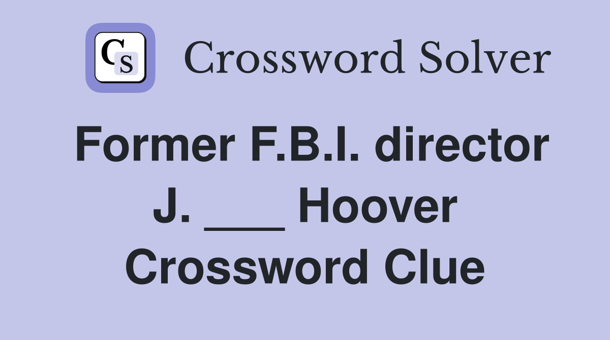 Former F.B.I. director J. ___ Hoover Crossword Clue