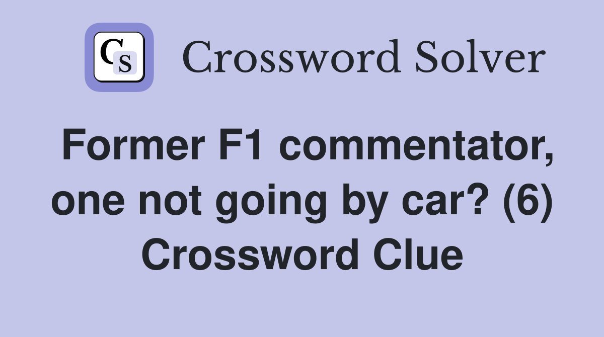 Former F1 commentator, one not going by car? (6) Crossword Clue