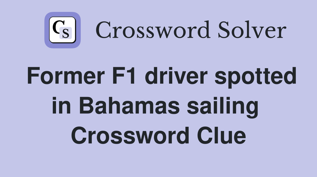 Former F1 driver spotted in Bahamas sailing  Crossword Clue