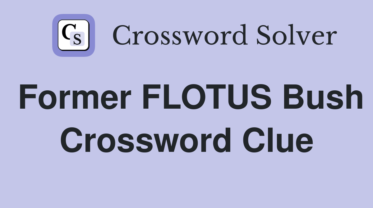 Former FLOTUS Bush Crossword Clue