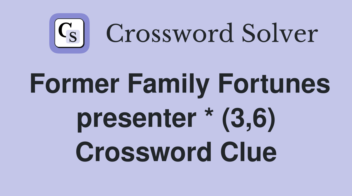 Former Family Fortunes presenter * (3,6) Crossword Clue