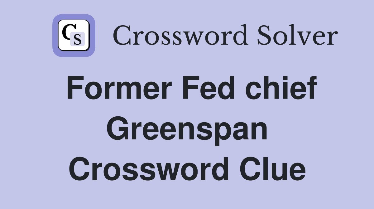 Former Fed chief Greenspan Crossword Clue