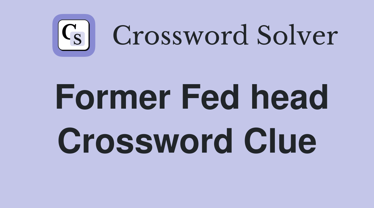 Former Fed head Crossword Clue