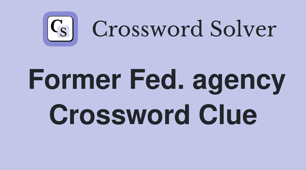 Former Fed. agency Crossword Clue