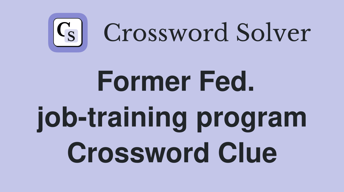 Former Fed. job-training program Crossword Clue