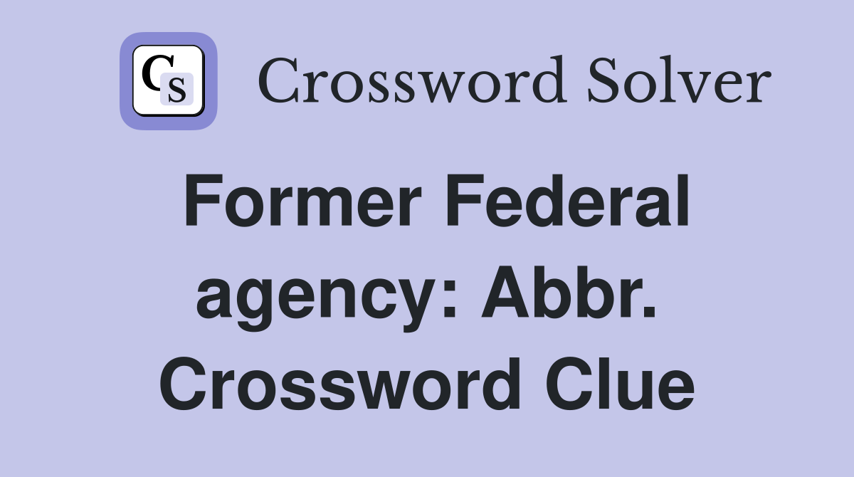 Former Federal agency: Abbr. Crossword Clue