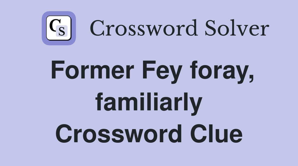 Former Fey foray, familiarly Crossword Clue