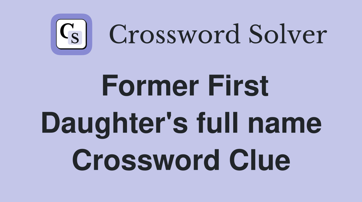 Former First Daughter's full name Crossword Clue