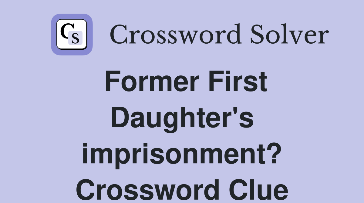 Former First Daughter's imprisonment? Crossword Clue