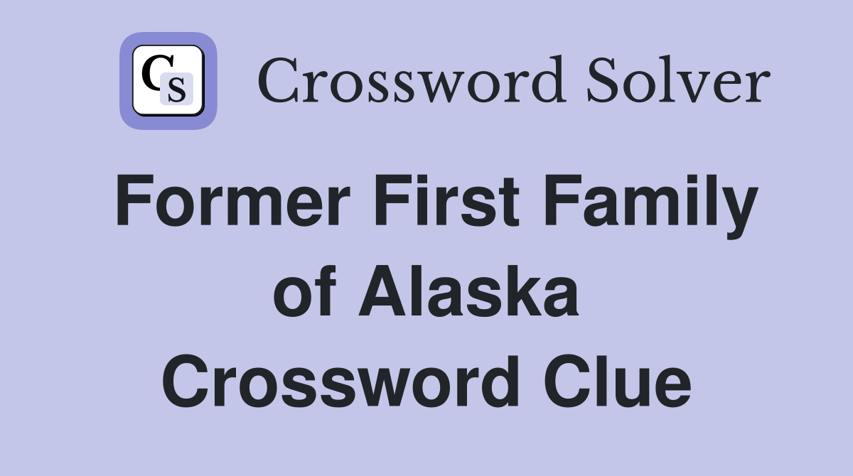 Former First Family of Alaska Crossword Clue