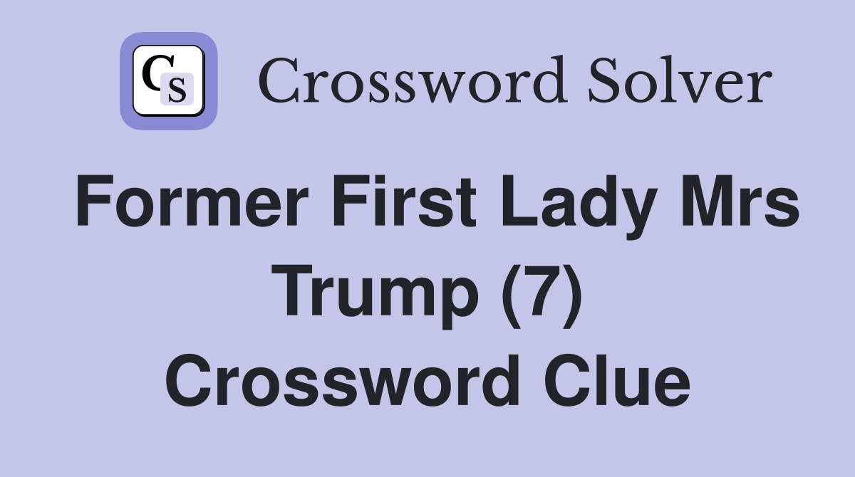 Former First Lady Mrs Trump (7) Crossword Clue