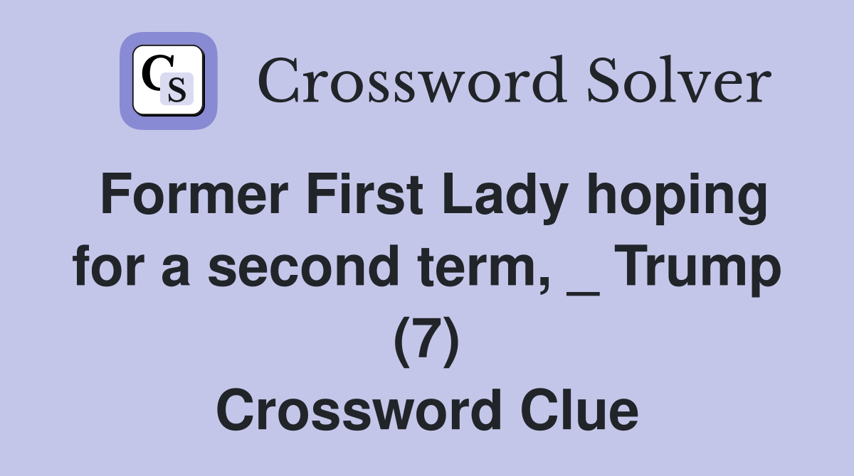 Former First Lady hoping for a second term, _ Trump (7) Crossword Clue