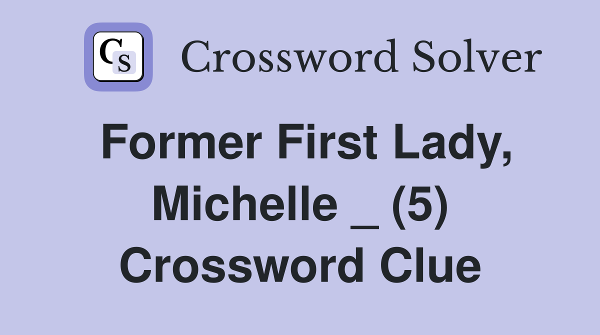 Former First Lady, Michelle _ (5) Crossword Clue
