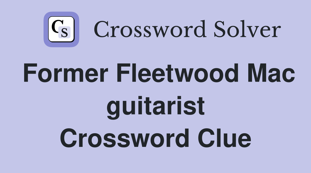 Former Fleetwood Mac guitarist Crossword Clue