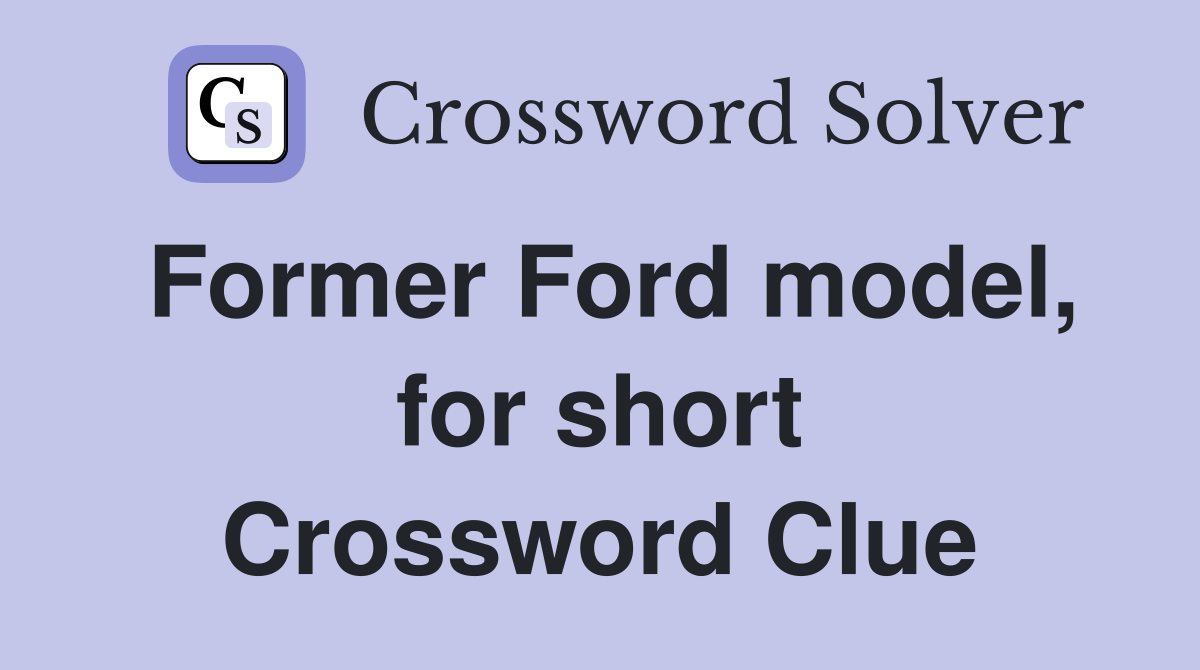 Former Ford model, for short Crossword Clue