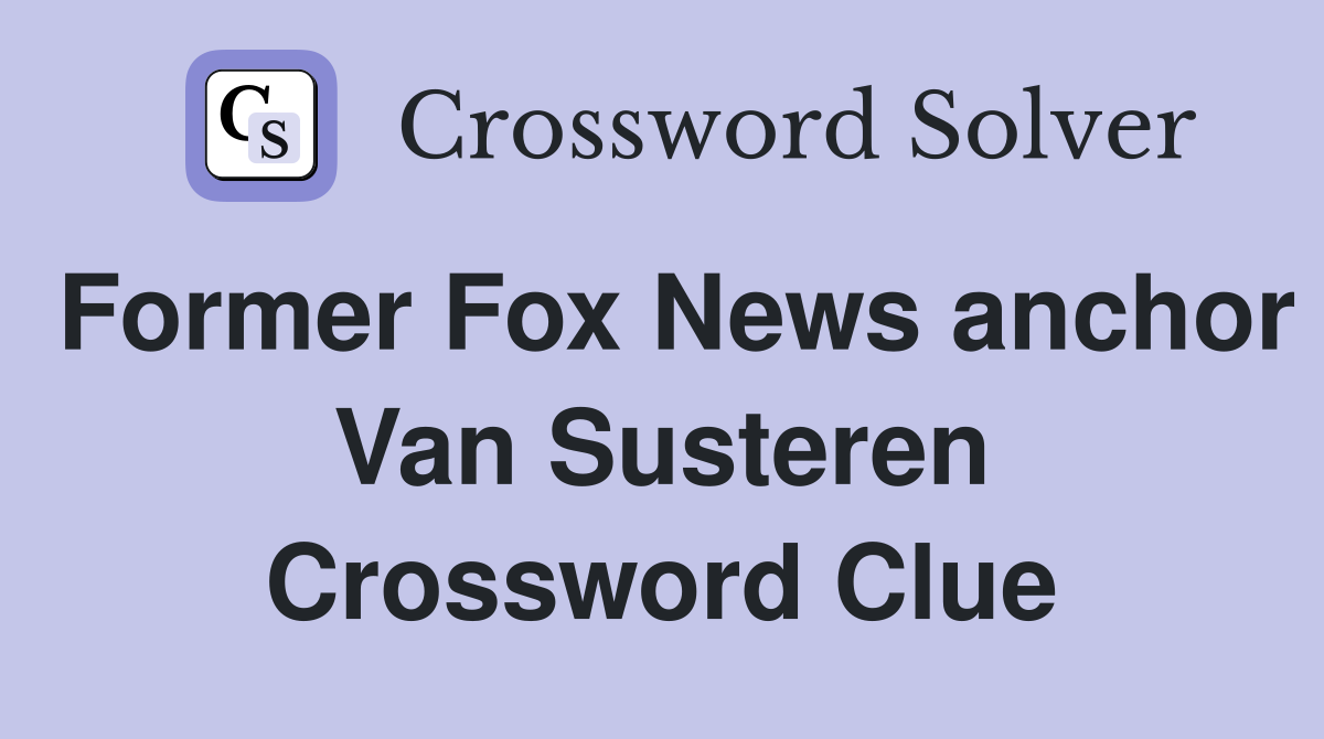 Former Fox News anchor Van Susteren Crossword Clue