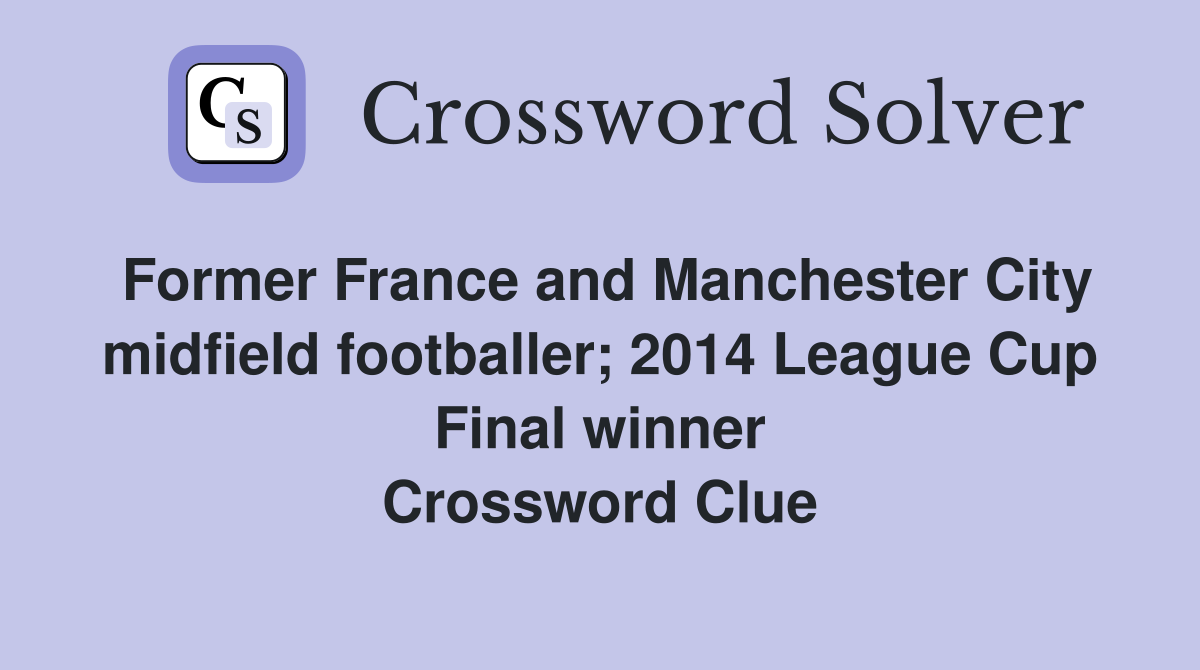 Former France and Manchester City midfield footballer; 2014 League Cup Final winner Crossword Clue