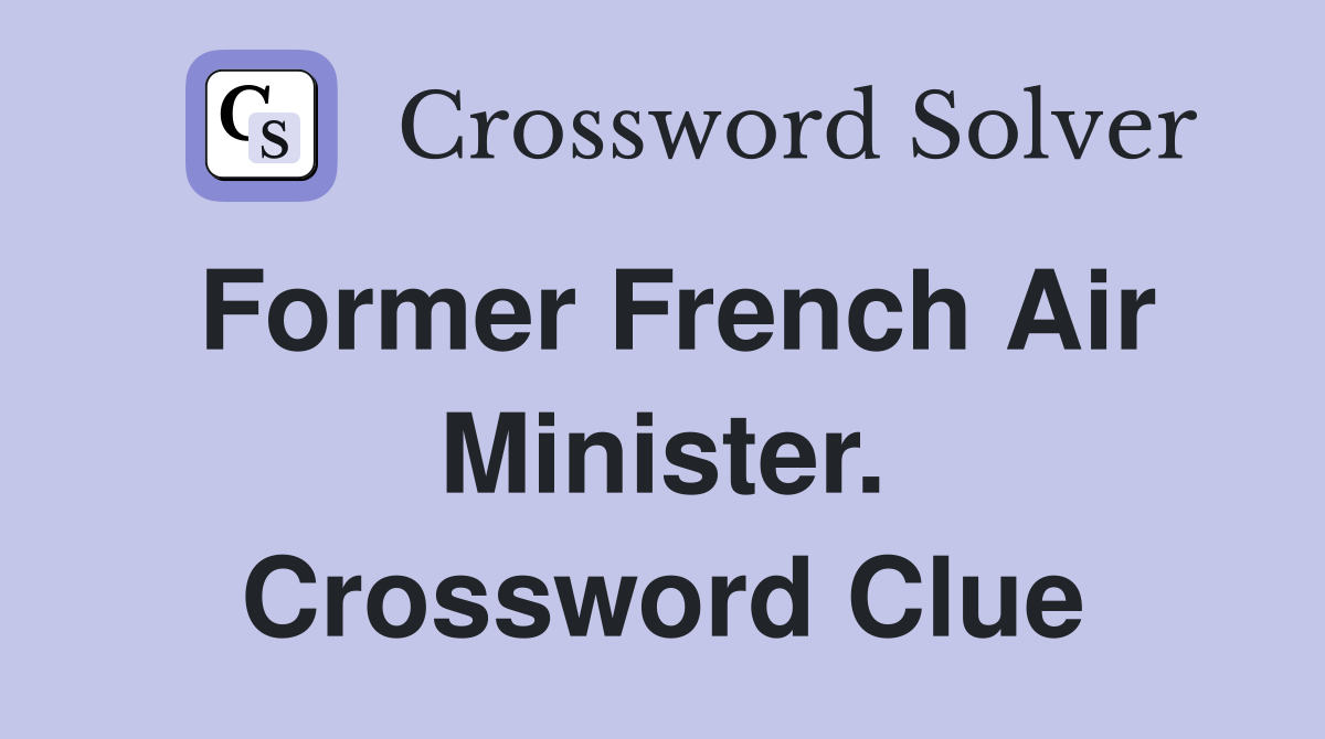Former French Air Minister. Crossword Clue