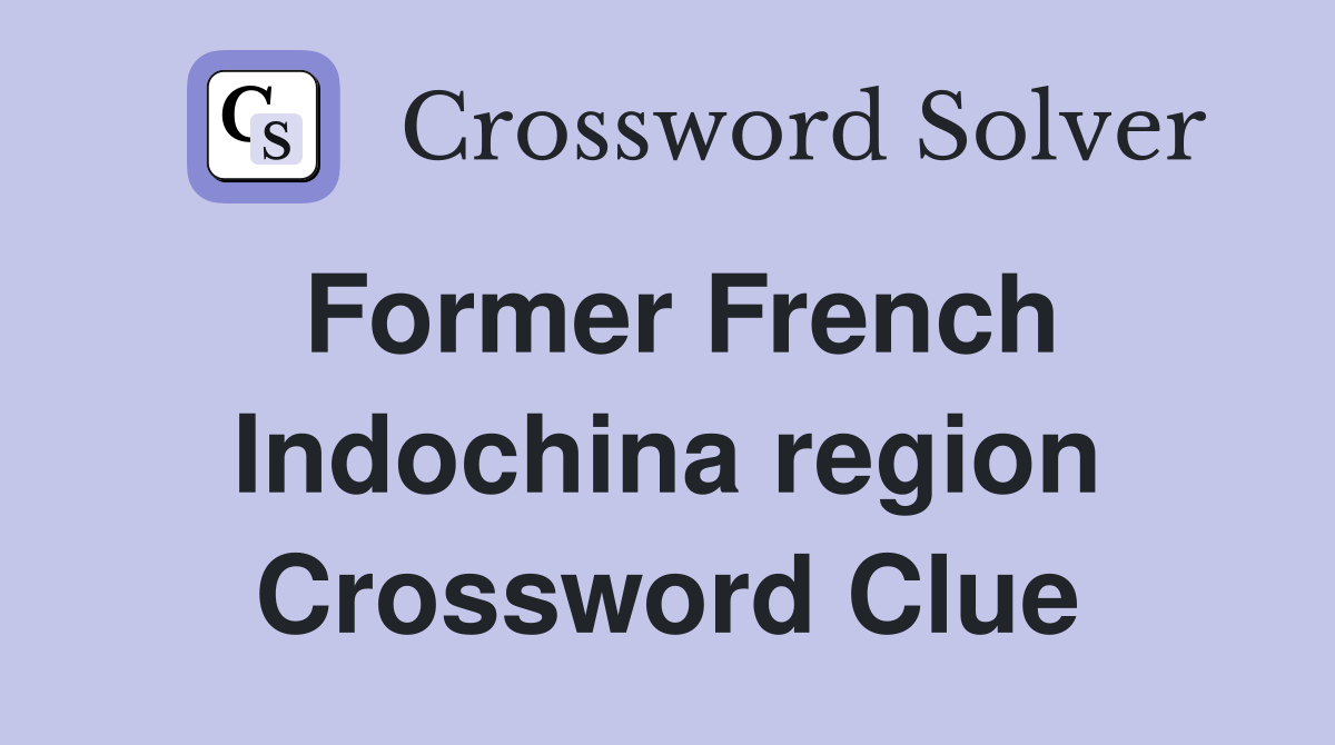 Former French Indochina region Crossword Clue